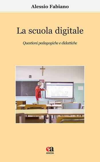 La scuola digitale. Questioni pedagogiche e didattiche - Alessio Fabiano - Libro Anicia (Roma) 2021, Apprendere e progettare. Supporti didattici | Libraccio.it