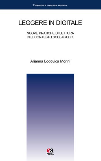 Leggere in digitale. Nuove pratiche di lettura nel contesto scolastico - Arianna Lodovica Morini - Libro Anicia (Roma) 2018, Formazione e leadership educativa | Libraccio.it