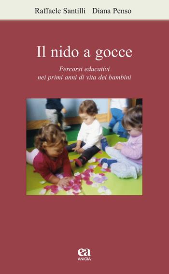 Il nido a gocce. Percorsi educativi nei primi anni di vita dei bambini - Raffaele Santilli, Diana Penso - Libro Anicia (Roma) 2018, Apprendere e progettare. Supporti didattici | Libraccio.it