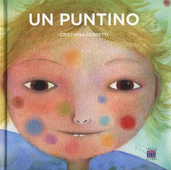 Un puntino. Ediz. a colori - Cristiana Cerretti - Libro Anicia (Roma) 2017, I gradini | Libraccio.it
