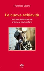 Le nuove schiavitù. Il diritto di dimenticare, il dovere di ricordare