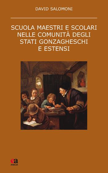 Scuola maestri e scolari nelle comunità degli stati gonzagheschi ed estensi. Nuova ediz. - David Salomoni - Libro Anicia (Roma) 2017, Teoria e storia dell'educazione | Libraccio.it