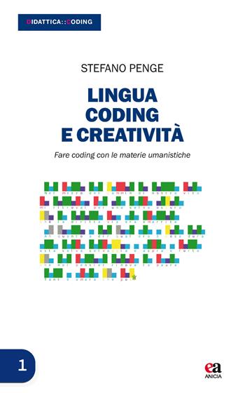 Lingua, coding e creatività. Fare coding con le materie umanistiche. Con Contenuto digitale per download - Stefano Penge - Libro Anicia (Roma) 2018, Didattica coding | Libraccio.it