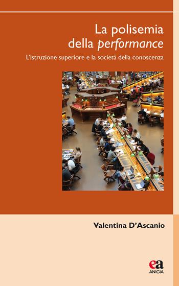 La polisemia della performance. L'istruzione superiore e la società della conoscenza - Valentina D'Ascanio - Libro Anicia (Roma) 2018 | Libraccio.it