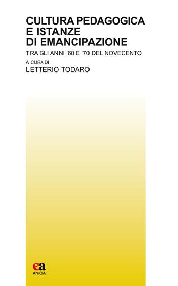 Cultura pedagogica e istanze di emancipazione. Tra gli anni '60 e '70 del Novecento  - Libro Anicia (Roma) 2018, Teoria e storia dell'educazione | Libraccio.it
