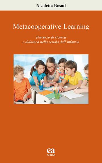 Metacooperative learning. Percorso di ricerca e didattica nella scuola dell'infanzia - Nicoletta Rosati - Libro Anicia (Roma) 2018, Apprendere e progettare. Supporti didattici | Libraccio.it