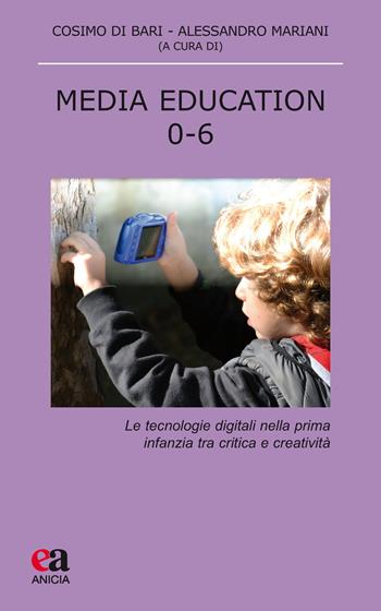 Media education 0-6. Le tecnologie digitali nella prima infanzia tra critica e creatività  - Libro Anicia (Roma) 2018, Teoria e storia dell'educazione | Libraccio.it
