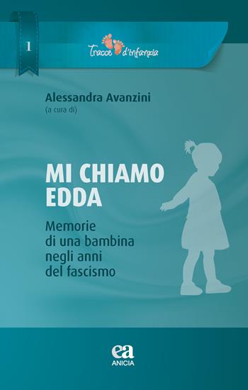 Mi chiamo Edda. Memmorie di una bambina negli anni del fascismo  - Libro Anicia (Roma) 2018, Tracce di infanzia | Libraccio.it