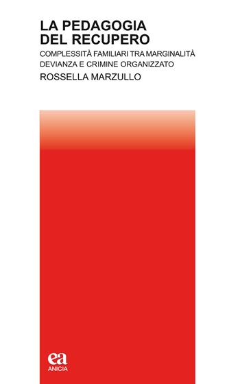 La pedagogia del recupero. Complessità familiari tra marginalità, devianza e crimine organizzato - Rossella Marzullo - Libro Anicia (Roma) 2019, Teoria e storia dell'educazione | Libraccio.it