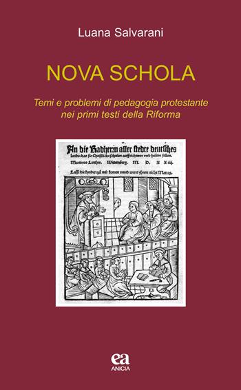 Nova schola. Temi e problemi di pedagogia protestante nei primi testi della Riforma - Luana Salvarani - Libro Anicia (Roma) 2018, Teoria e storia dell'educazione | Libraccio.it