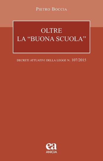 Oltre la «buona scuola». I decreti attuativi della legge n. 107/2015 - Pietro Boccia - Libro Anicia (Roma) 2018, Autonomia e scuola | Libraccio.it