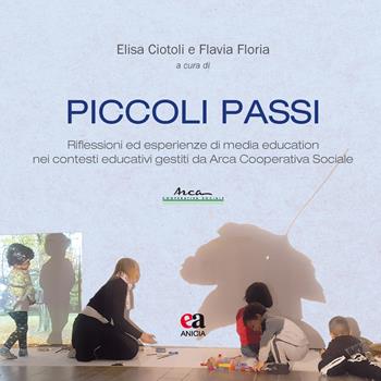 Piccoli passi. Riflessioni ed esperienze di media education nei contesti educativi gestiti da Arca Cooperativa Sociale  - Libro Anicia (Roma) 2018, Scuola | Libraccio.it