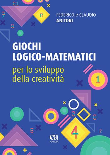 Giochi logico-matematici per lo sviluppo della creatività - Federico Anitori, Claudio Anitori - Libro Anicia (Roma) 2018 | Libraccio.it