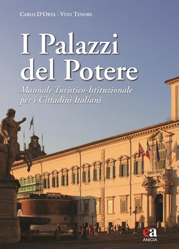 I palazzi del potere. Manuale turistico-istituzionale per i cittadini italiani. Ediz. a colori - Carlo D'Orta, Vito Tenore - Libro Anicia (Roma) 2019, Fuori collana | Libraccio.it