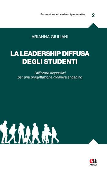 La leadership diffusa degli studenti. Utilizzare dispositivi per una progettazione didattica engaging - Arianna Giuliani - Libro Anicia (Roma) 2019, Formazione e leadership educativa | Libraccio.it