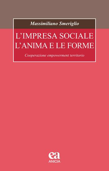 L' impresa sociale, l'anima e le forme. Cooperazione, empowerment, territorio - Massimiliano Smeriglio - Libro Anicia (Roma) 2019, Formazione umana e nuova democrazia | Libraccio.it