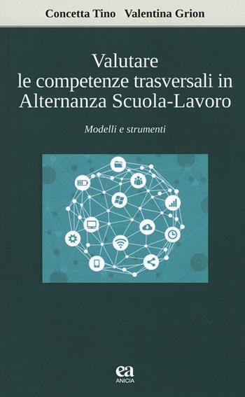 Valutare le competenze trasversali in alternanza scuola-lavoro. Modelli e strumenti - Concetta Tino, Valentina Grion - Libro Anicia (Roma) 2019, Apprendere e progettare. Supporti didattici | Libraccio.it