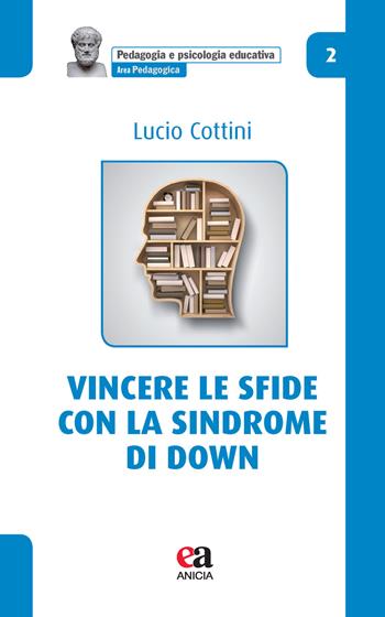 Vincere le sfide con la Sindrome di Down - Lucio Cottini - Libro Anicia (Roma) 2019, Pedagogia e psicologia educativa | Libraccio.it