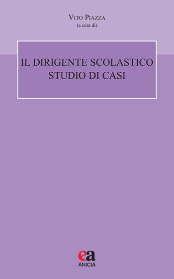 Il dirigente scolastico. Studio di casi  - Libro Anicia (Roma) 2019, Autonomia e scuola | Libraccio.it