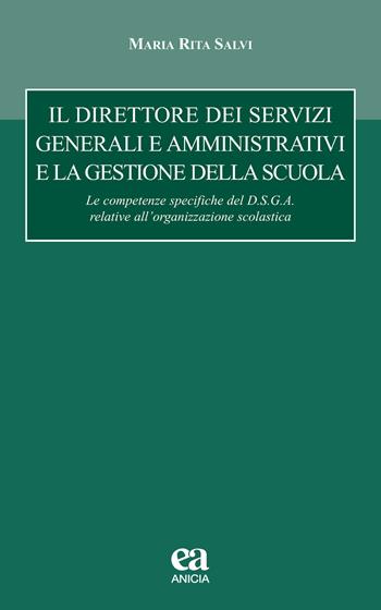 Il direttore dei servizi generali e amministrativi e la gestione della scuola. le competenze specifiche del D.S.G.A. relative all'organizzazione scolastica - Maria Rita Salvi - Libro Anicia (Roma) 2019, Autonomia e scuola | Libraccio.it