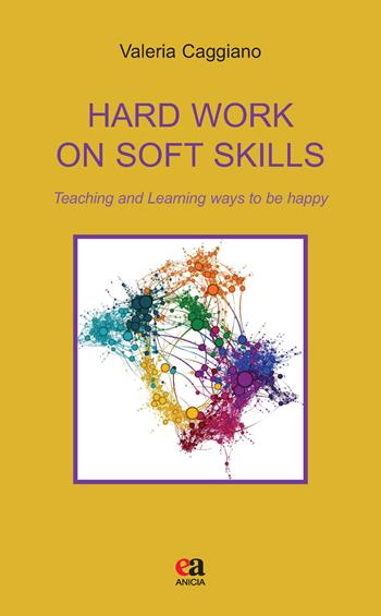 Hard work on soft skills. Teaching and learning ways to be happy - Valeria Caggiano - Libro Anicia (Roma) 2019, Teoria e storia dell'educazione | Libraccio.it