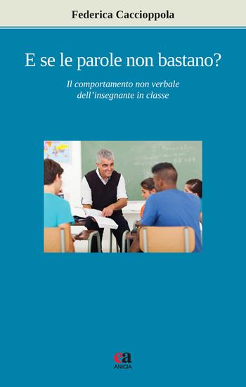 E se le parole non bastano? Il comportamento non verbale dell'insegnante in classe. Nuova ediz. - Federica Caccioppola - Libro Anicia (Roma) 2019, Apprendere e progettare. Supporti didattici | Libraccio.it