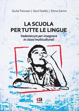 La scuola per tutte le lingue. Vademecum per insegnare in classi multiculturali - Giulia Trevisan, Sara Toaldo, Elena Zamin - Libro Anicia (Roma) 2019, Metodologia e organizzazione | Libraccio.it