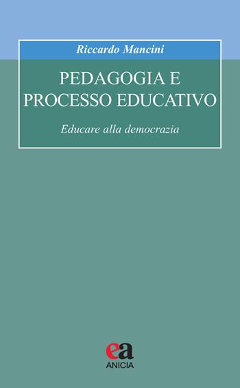 Pedagogia e processo educativo. Educare alla democrazia - Riccardo Mancini - Libro Anicia (Roma) 2019, Formazione umana e nuova democrazia | Libraccio.it