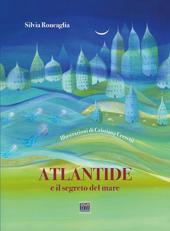 Atlantide e il segreto del mare. Ediz. a colori - Silvia Roncaglia - Libro Anicia (Roma) 2020, I gradini | Libraccio.it