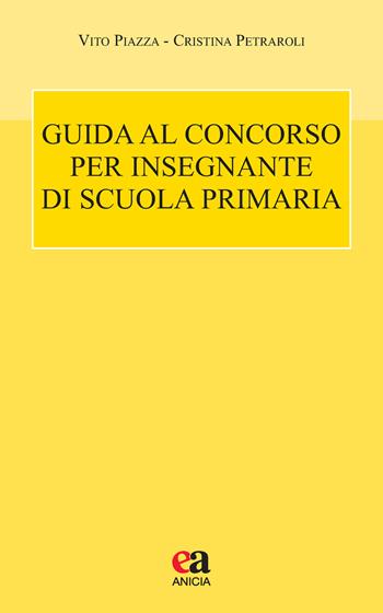 Guida al concorso per insegnante di scuola primaria - Vito Piazza, Cristina Petraroli - Libro Anicia (Roma) 2020, Autonomia e scuola | Libraccio.it