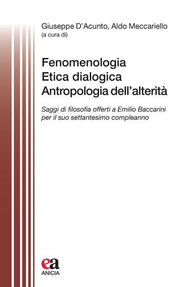 Fenomenologia, Etica dialogica, Antropologia dell'alterità. Saggi di filosofia offerti a Emilio Baccarini per il suo settantesimo compleanno  - Libro Anicia (Roma) 2019, Filosofia e società | Libraccio.it