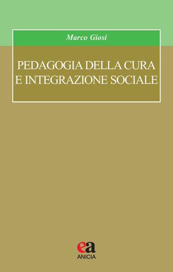 Pedagogia della cura e integrazione sociale - Marco Giosi - Libro Anicia (Roma) 2019, Formazione umana e nuova democrazia | Libraccio.it