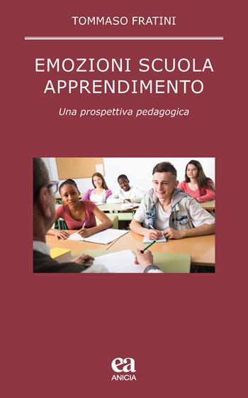 Emozioni scuola apprendimento. Una prospettiva pedagogica - Tommaso Fratini - Libro Anicia (Roma) 2019, Pedagogia e didattica inclusive | Libraccio.it