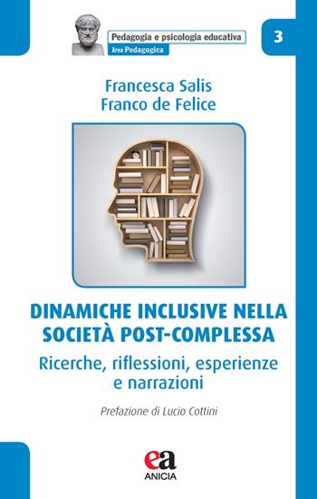 Dinamiche inclusive nella società post-complessa. Ricerche, riflessioni, esperienze e narrazioni - Francesca Salis, Franco De Felice - Libro Anicia (Roma) 2019, Pedagogia e psicologia educativa | Libraccio.it