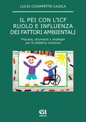 Il PEI con l'ICF: ruolo e influenza dei fattori ambientali. Processi, strumenti e strategie per la didattica inclusiva