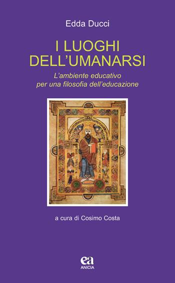 I luoghi dell'umanarsi. L'ambiente educativo per una filosofia dell'educazione - Edda Ducci - Libro Anicia (Roma) 2020, Teoria e storia dell'educazione | Libraccio.it