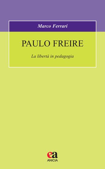 Paulo Freire. La libertà in pedagogia - Marco Ferrari, Paulo Freire - Libro Anicia (Roma) 2020, Formazione umana e nuova democrazia | Libraccio.it