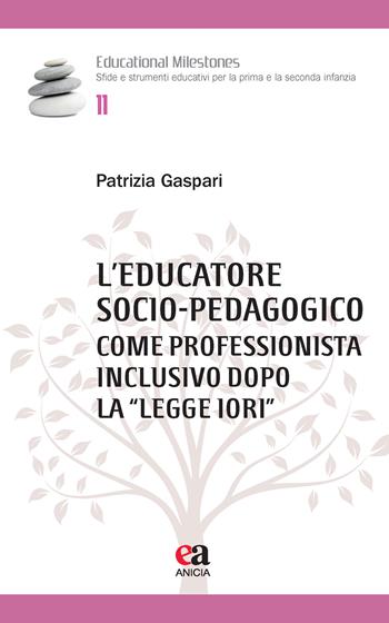 L' educatore socio-pedagogico come professionista inclusivo dopo la «Legge Iori» - Patrizia Gaspari - Libro Anicia (Roma) 2020, Educational Milestones | Libraccio.it