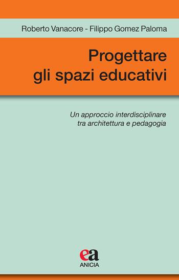 Progettare gli spazi educativi. Un approccio interdisciplinare tra architettura e pedagogia - Roberto Vanacore, Filippo Gomez Paloma - Libro Anicia (Roma) 2020, Metodologia e organizzazione | Libraccio.it