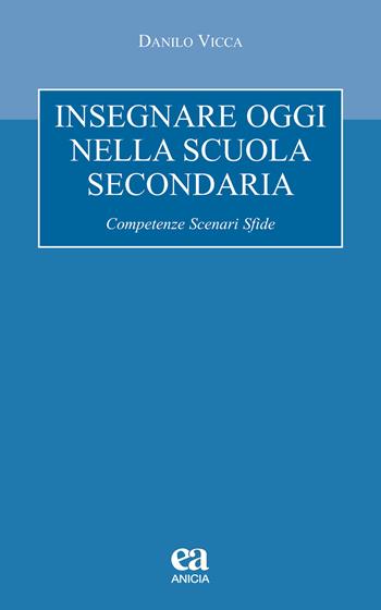 Insegnare oggi nella scuola secondaria. Competenze, scenari, sfide - Danilo Vicca - Libro Anicia (Roma) 2020, Autonomia e scuola | Libraccio.it