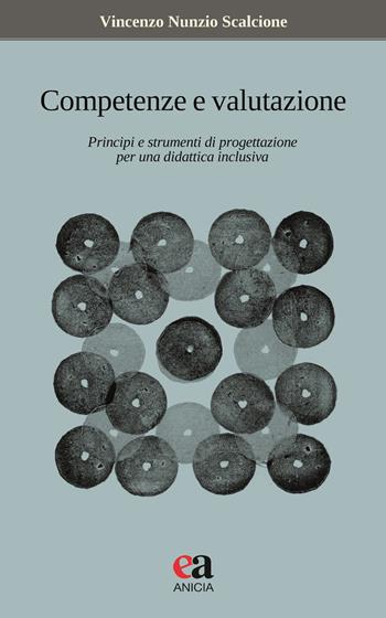 Competenze e valutazione. Principi e strumenti di progettazione per una didattica inclusiva - Vincenzo Nunzio Scalcione - Libro Anicia (Roma) 2021, Apprendere e progettare. Supporti didattici | Libraccio.it
