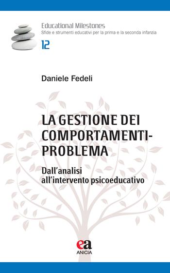 La gestione dei comportamenti-problema. Dall'analisi all'intervento psicoeducativo - Daniele Fedeli - Libro Anicia (Roma) 2020, Educational Milestones | Libraccio.it