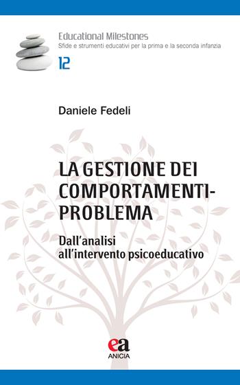 La gestione dei comportamenti-problema. Dall'analisi all'intervento psicoeducativo - Daniele Fedeli - Libro Anicia (Roma) 2020, Educational Milestones | Libraccio.it