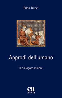 Approdi dell'umano. Il dialogare minore. Nuova ediz. - Edda Ducci - Libro Anicia (Roma) 2021, Teoria e storia dell'educazione | Libraccio.it