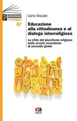 Educazione alla cittadinanza e al dialogo interreligioso. Le sfide del pluralismo religioso nella scuola secondaria di secondo grado - Carlo Macale - Libro Anicia (Roma) 2020, Diventare insegnanti. Le pedagogie | Libraccio.it