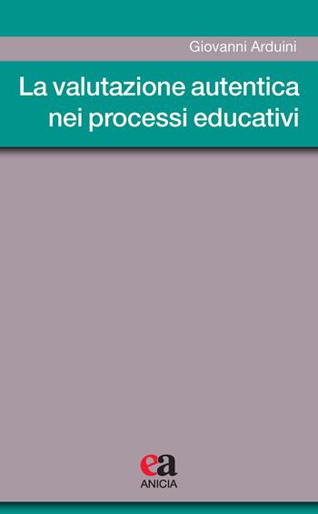 La valutazione autentica nei processi educativi - Giovanni Arduini - Libro Anicia (Roma) 2021, Metodologia e organizzazione | Libraccio.it