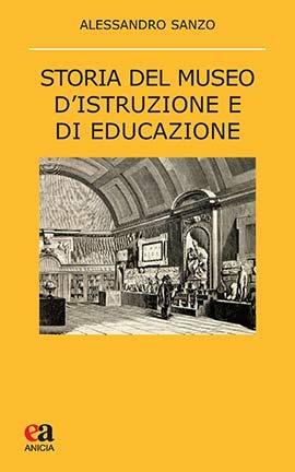 Storia del museo d'istruzione e di educazione. Tessera dopo tessera - Alessandro Sanzo - Libro Anicia (Roma) 2020, Teoria e storia dell'educazione | Libraccio.it