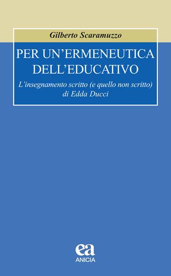 Per un'ermeneutica dell'educativo. L'insegnamento scritto (e quello non scritto) di Edda Ducci - Gilberto Scaramuzzo - Libro Anicia (Roma) 2021, Formazione umana e nuova democrazia | Libraccio.it