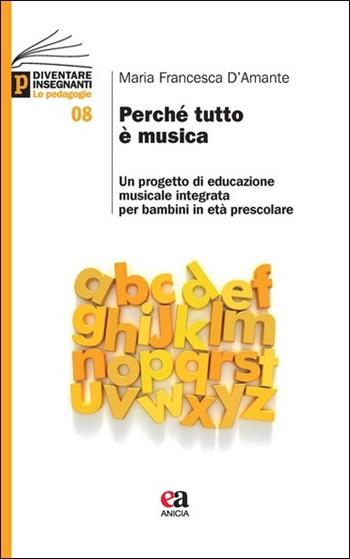 Perché tutto è musica. Un progetto di educazione musicale integrata per bambini in età prescolare - Maria Francesca D'Amante - Libro Anicia (Roma) 2021, Diventare insegnanti. Le pedagogie | Libraccio.it