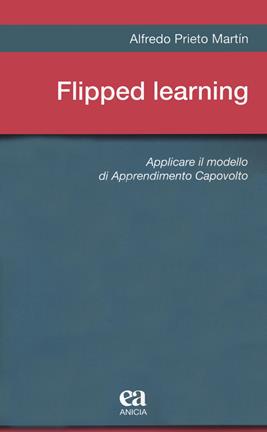 Flipped learning. Applicare il modello di apprendimento capovolto - Alfredo Prieto Martín - Libro Anicia (Roma) 2021, Metodologia e organizzazione | Libraccio.it